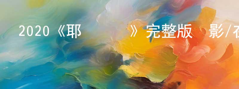 陳奕純發布2020《耶穌搖擺》完整版電影/在線觀看/百度云-美劇天堂